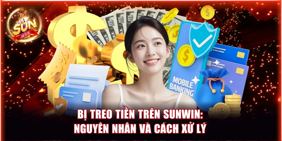 Nguyên Nhân Bị Treo Tiền Trên Sunwin và Hướng dẫn xử lý nhanh chóng 1 Bị treo tiền trên Sunwin