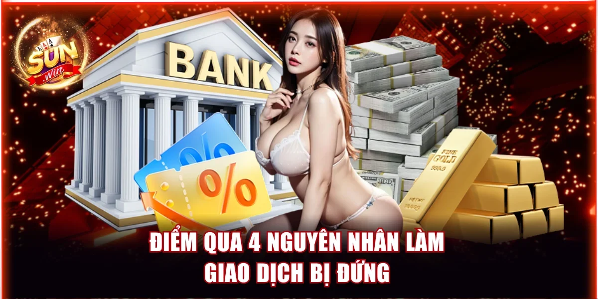 Nguyên Nhân Bị Treo Tiền Trên Sunwin và Hướng dẫn xử lý nhanh chóng 3 Điểm qua 4 nguyên nhân làm giao dịch bị đứng
