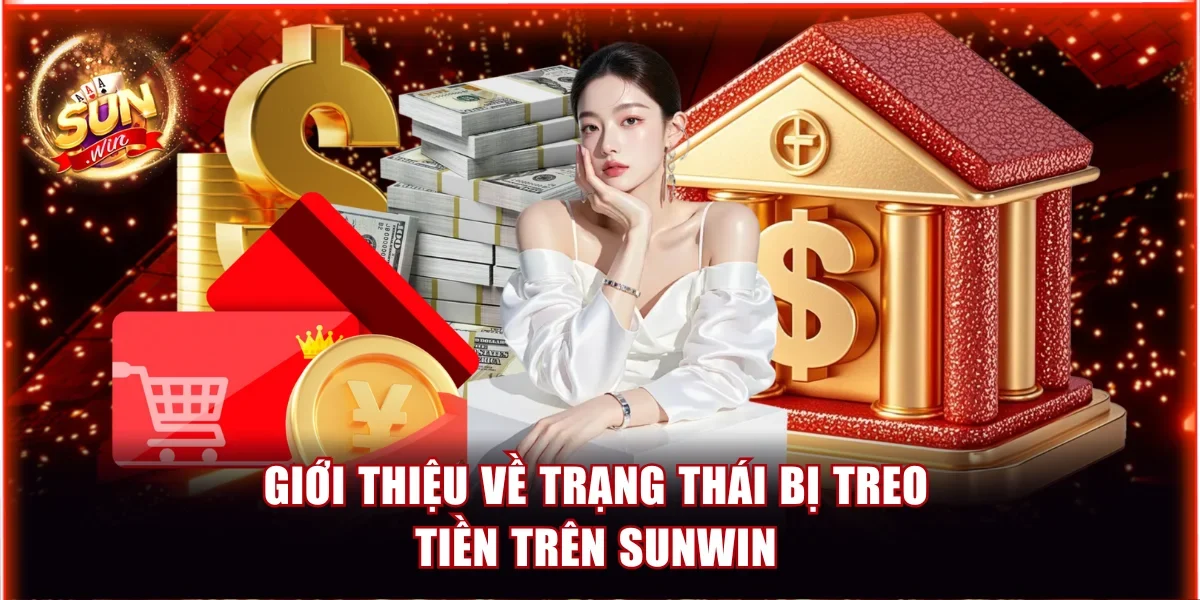 Nguyên Nhân Bị Treo Tiền Trên Sunwin và Hướng dẫn xử lý nhanh chóng 2 Giới thiệu về trạng thái bị treo tiền trên Sunwin