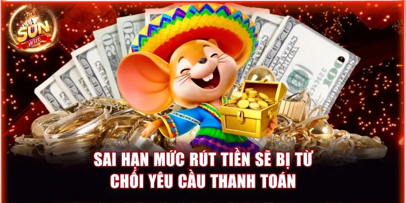 Sunwin Bao Nhiêu Tiền Mới Rút Được? Giải Đáp Cho Hội Viên 4 Sai hạn mức rút tiền sẽ bị từ chối yêu cầu thanh toán