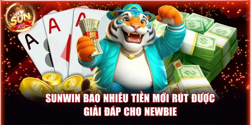 Sunwin Bao Nhiêu Tiền Mới Rút Được? Giải Đáp Cho Hội Viên 1 Sunwin bao nhiêu tiền mới rút được