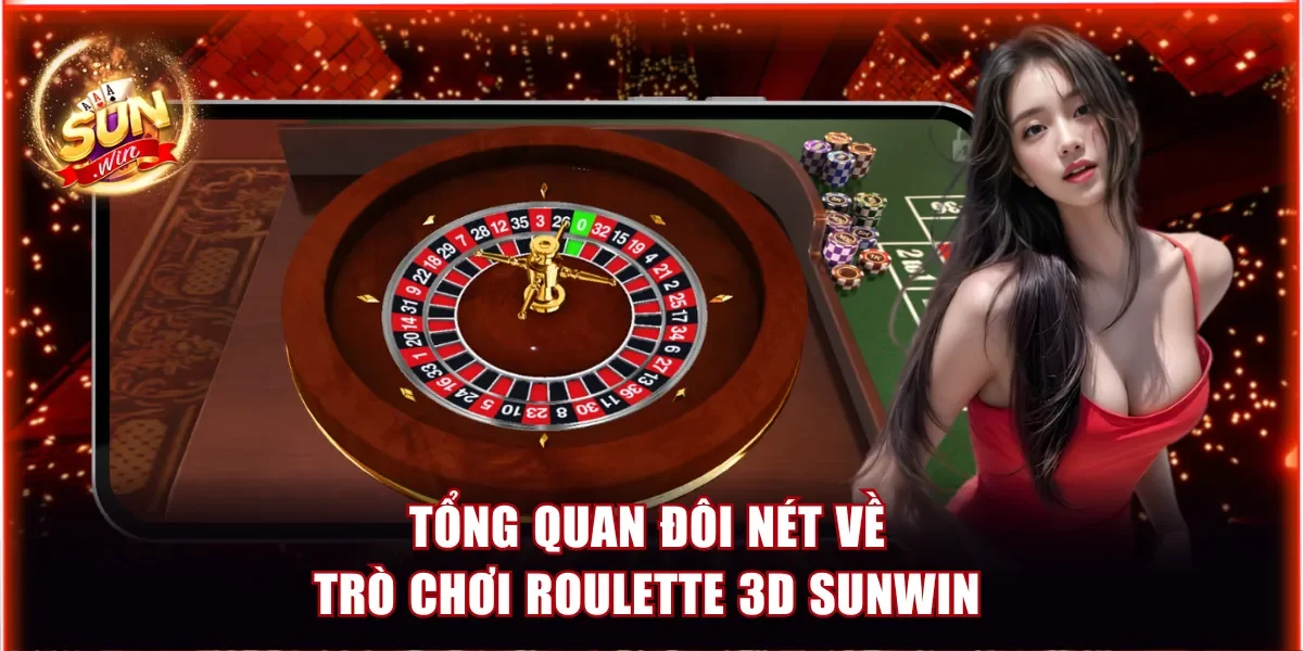 Roulette 3D Sunwin - Tất Tần Tật Về Game Bàn Xoay 1 Ăn 35 2 Tổng quan đôi nét về trò chơi Roulette 3D Sunwin
