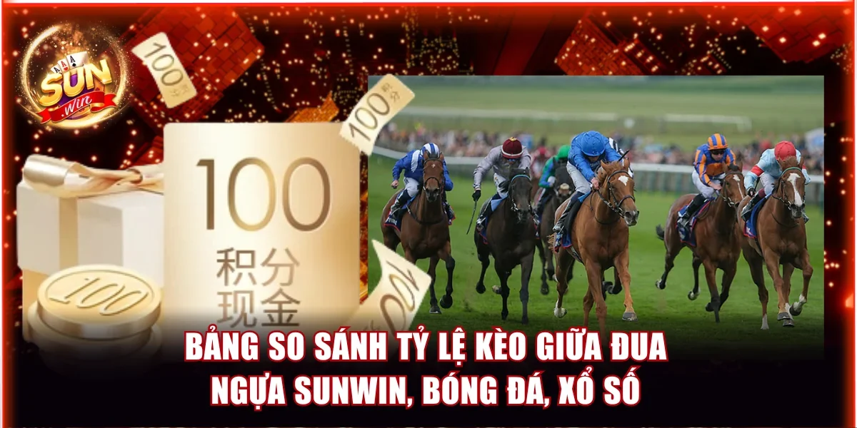 Mẹo Cá Cược Đua Ngựa Sunwin Chuẩn Xác Cho Mỗi Phiên 3 Bảng so sánh tỷ lệ kèo giữa đua ngựa Sunwin, bóng đá, xổ số