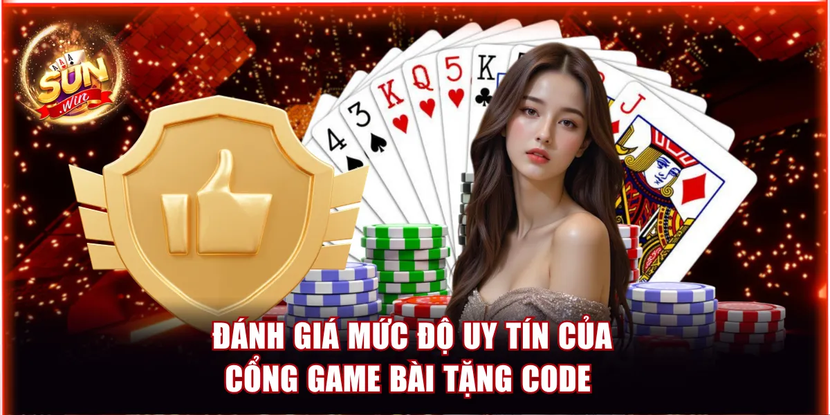 Top Game Bài Tặng Code - Săn Thưởng Khủng Tại Sunwin 2026 4 Đánh giá mức độ uy tín của cổng game bài tặng code