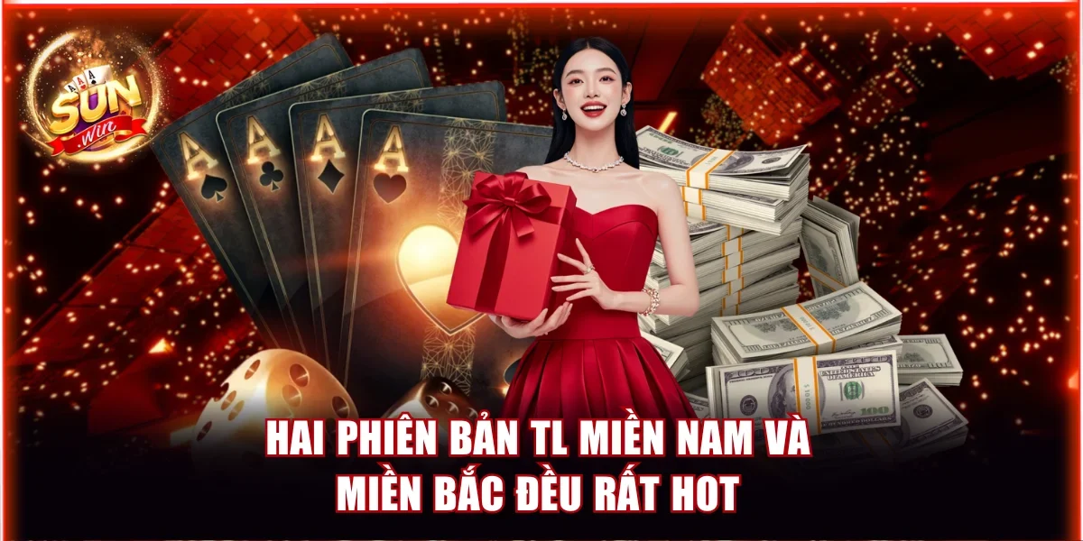 Top 5 Game Bài Đổi Thưởng Uy Tín Nhất Thị Trường 2 Hai phiên bản TL Miền Nam và Miền Bắc đều rất hot