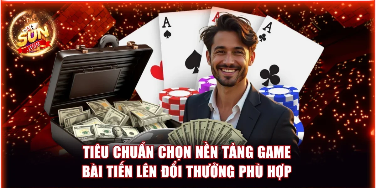 Top 5 Game Bài Đổi Thưởng Uy Tín Nhất Thị Trường 4 Tiêu chuẩn chọn nền tảng game bài Tiến Lên đổi thưởng phù hợp